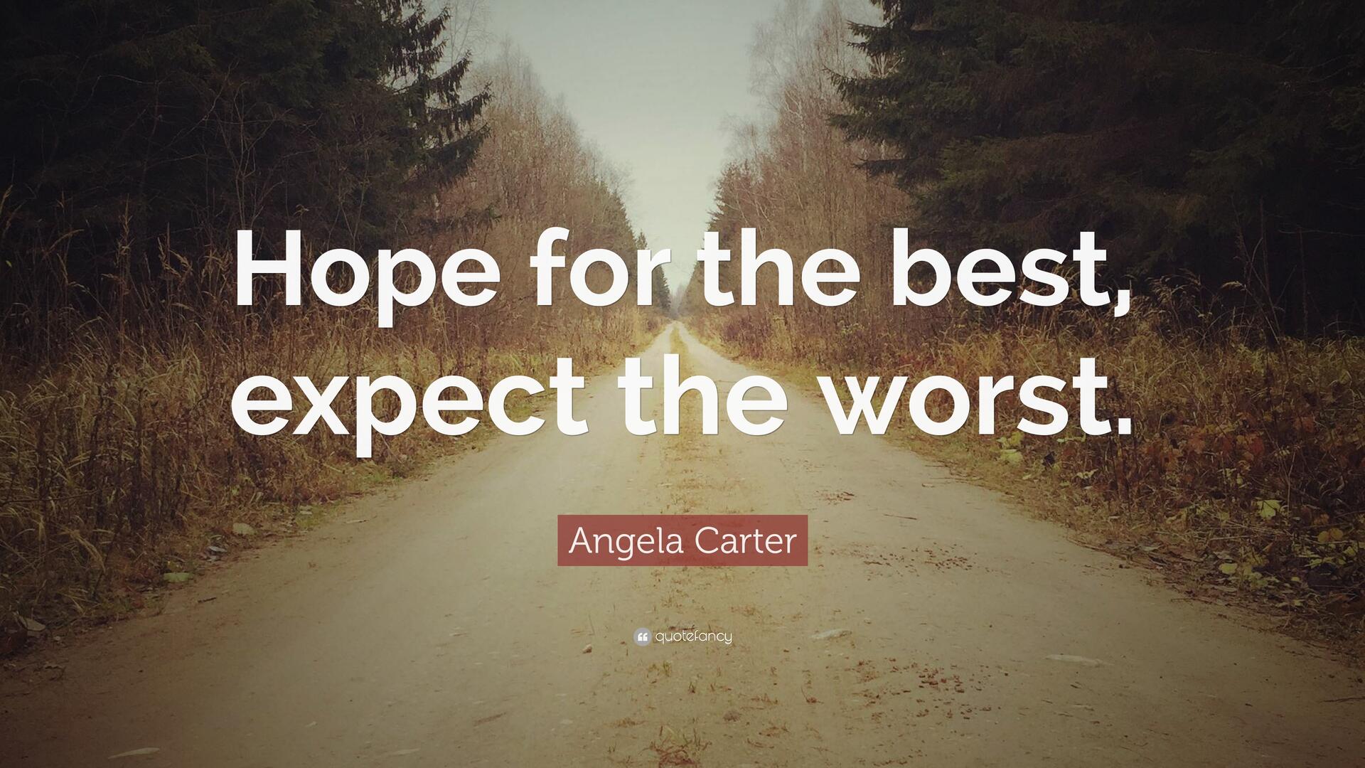 345182-Angela-Carter-Quote-Hope-for-the-best-expect-the-worst.jpg